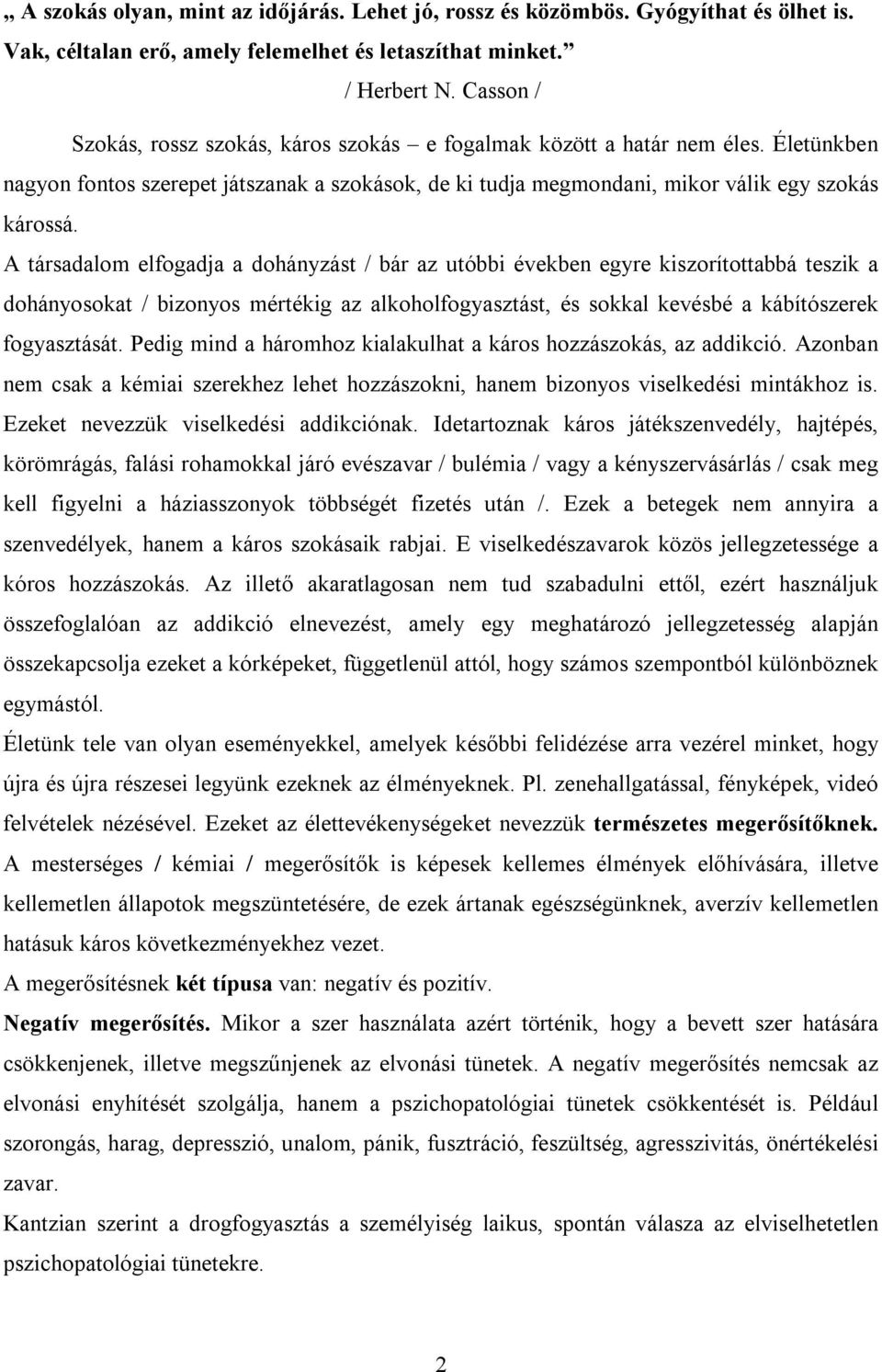 A társadalom elfogadja a dohányzást / bár az utóbbi években egyre kiszorítottabbá teszik a dohányosokat / bizonyos mértékig az alkoholfogyasztást, és sokkal kevésbé a kábítószerek fogyasztását.