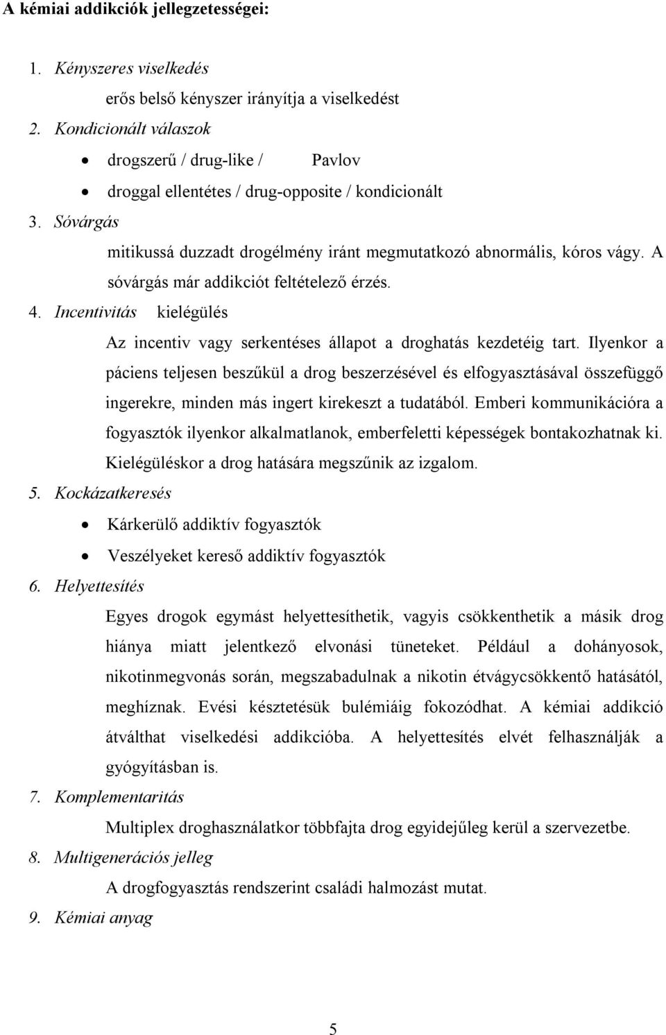 A sóvárgás már addikciót feltételező érzés. 4. Incentivitás kielégülés Az incentiv vagy serkentéses állapot a droghatás kezdetéig tart.