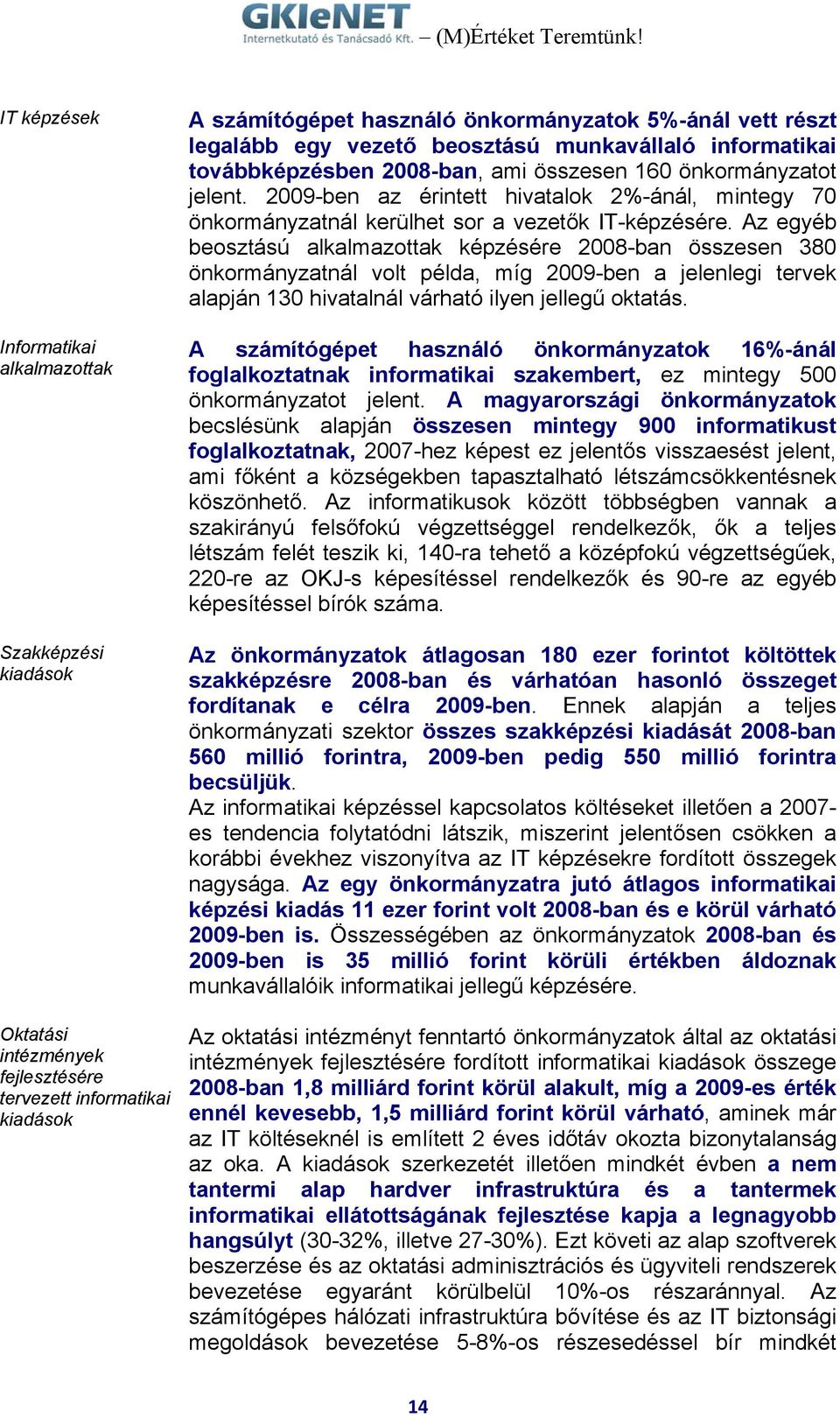 2009-ben az érintett hivatalok 2%-ánál, mintegy 70 önkormányzatnál kerülhet sor a vezetők IT-képzésére.