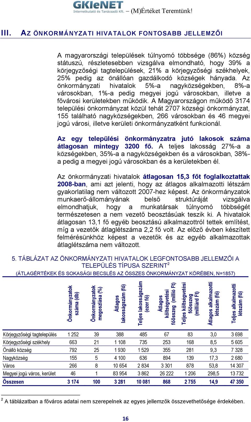 Az önkormányzati hivatalok 5%-a nagyközségekben, 8%-a városokban, 1%-a pedig megyei jogú városokban, illetve a fővárosi kerületekben működik.