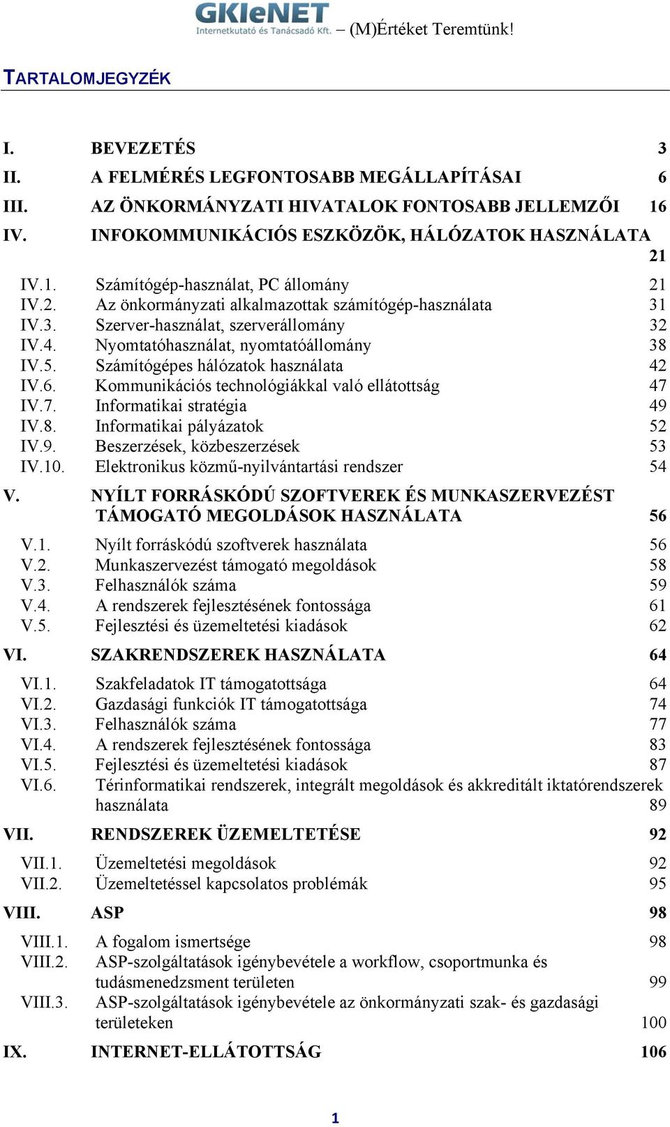 Kommunikációs technológiákkal való ellátottság 47 IV.7. Informatikai stratégia 49 IV.8. Informatikai pályázatok 52 IV.9. Beszerzések, közbeszerzések 53 IV.10.