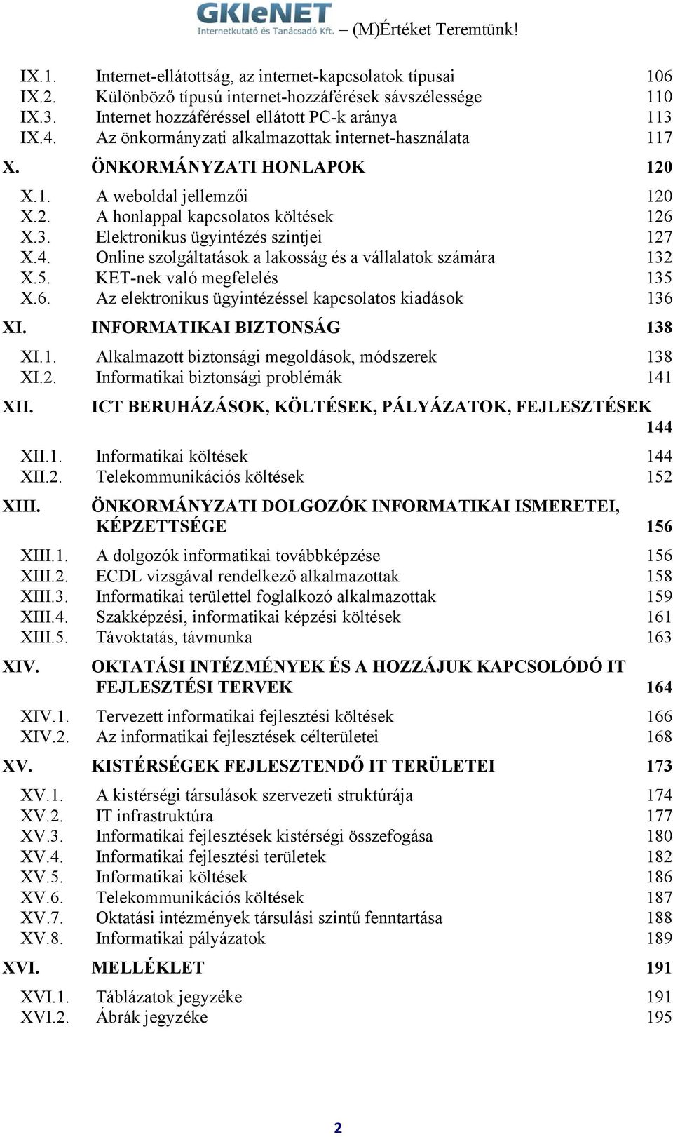 Elektronikus ügyintézés szintjei 127 X.4. Online szolgáltatások a lakosság és a vállalatok számára 132 X.5. KET-nek való megfelelés 135 X.6. Az elektronikus ügyintézéssel kapcsolatos kiadások 136 XI.