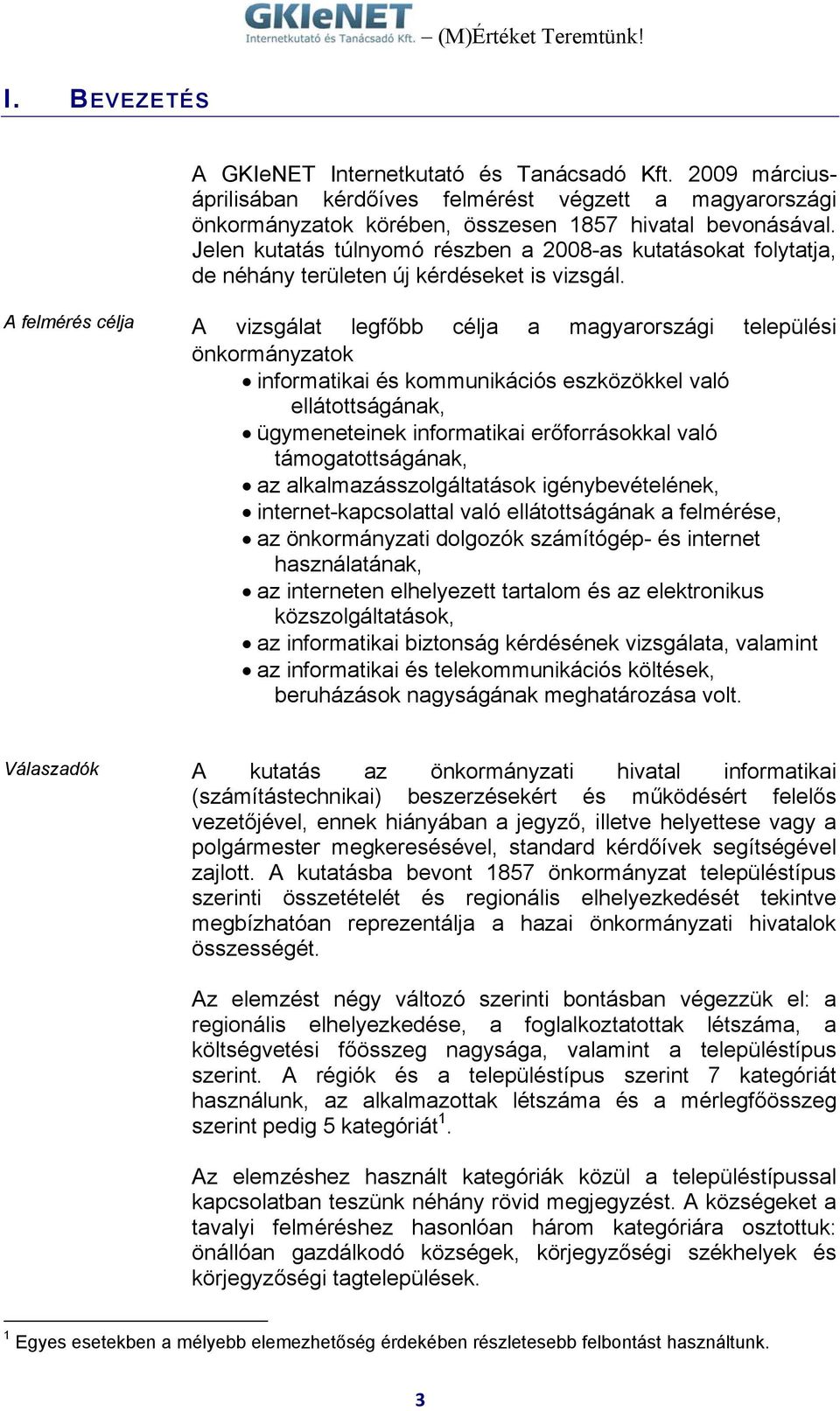 A felmérés célja A vizsgálat legfőbb célja a magyarországi települési önkormányzatok informatikai és kommunikációs eszközökkel való ellátottságának, ügymeneteinek informatikai erőforrásokkal való