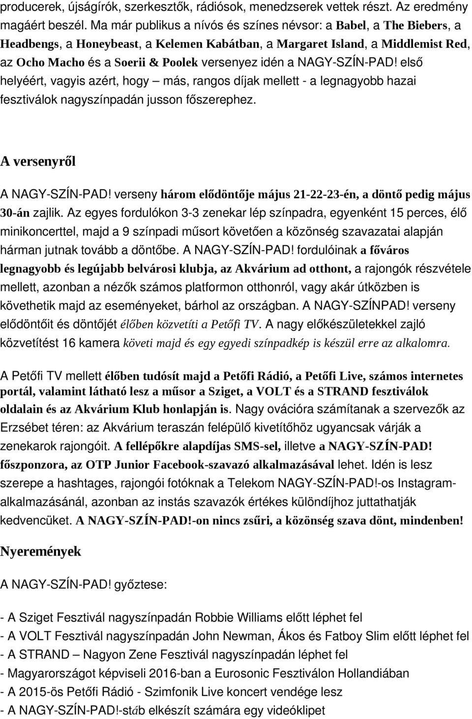 a NAGY SZÍN PAD! első helyéért, vagyis azért, hogy más, rangos díjak mellett a legnagyobb hazai fesztiválok nagyszínpadán jusson főszerephez. A versenyről A NAGY SZÍN PAD!