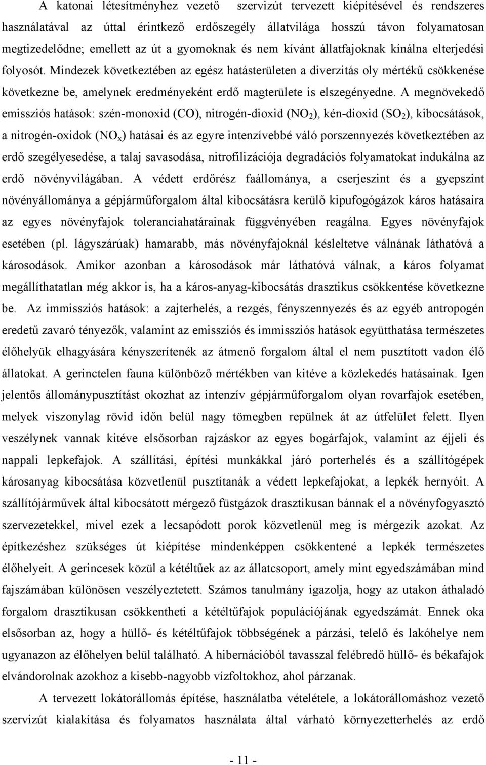 Mindezek következtében az egész hatásterületen a diverzitás oly mértékű csökkenése következne be, amelynek eredményeként erdő magterülete is elszegényedne.