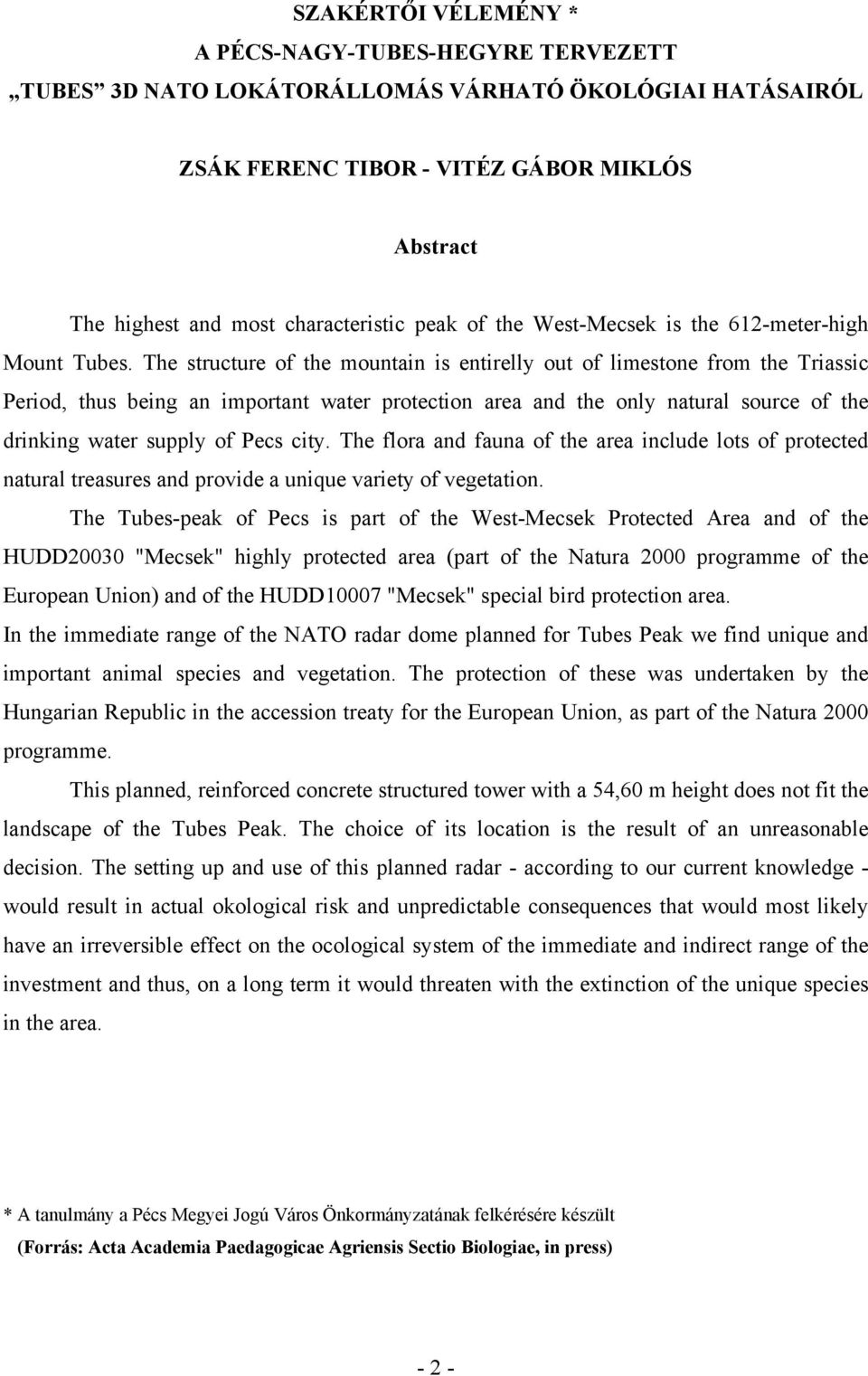 The structure of the mountain is entirelly out of limestone from the Triassic Period, thus being an important water protection area and the only natural source of the drinking water supply of Pecs