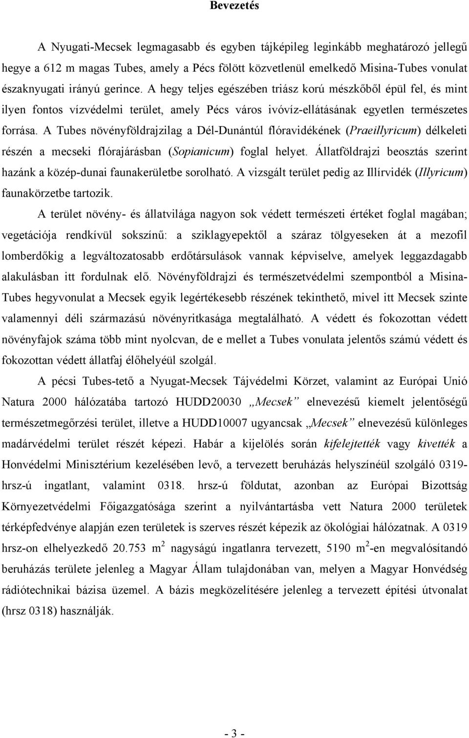 A Tubes növényföldrajzilag a Dél-Dunántúl flóravidékének (Praeillyricum) délkeleti részén a mecseki flórajárásban (Sopianicum) foglal helyet.