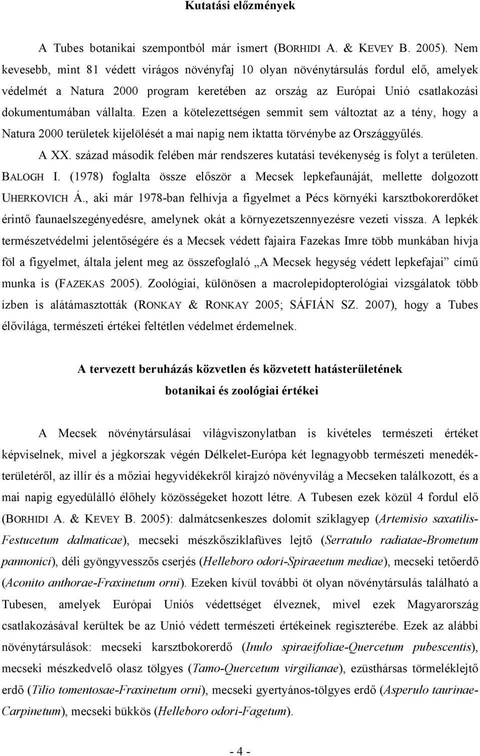 Ezen a kötelezettségen semmit sem változtat az a tény, hogy a Natura 2000 területek kijelölését a mai napig nem iktatta törvénybe az Országgyűlés. A XX.