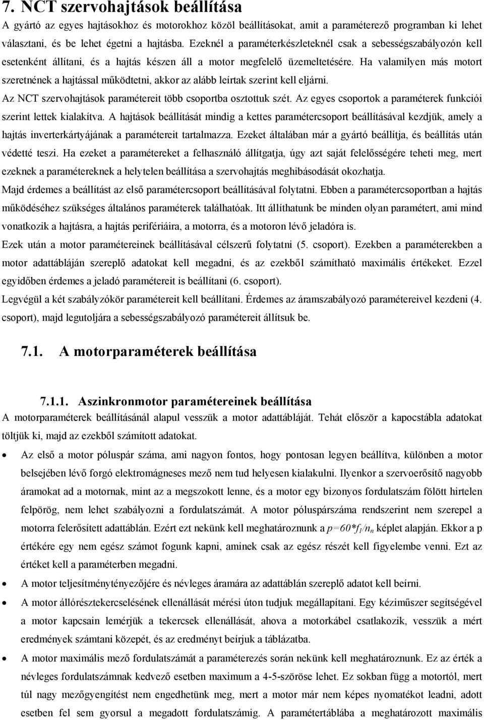 Ha valamilyen más motort szeretnének a hajtással működtetni, akkor az alább leírtak szerint kell eljárni. Az NCT szervohajtások paramétereit több csoportba osztottuk szét.