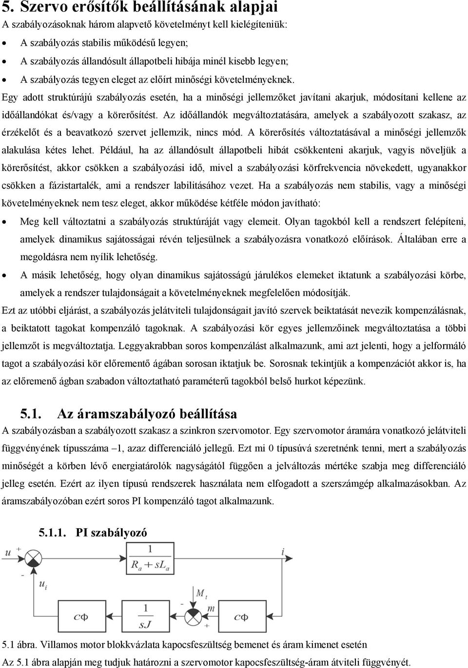 Egy adott struktúrájú szabályozás esetén, ha a minőségi jellemzőket javítani akarjuk, módosítani kellene az időállandókat és/vagy a körerősítést.