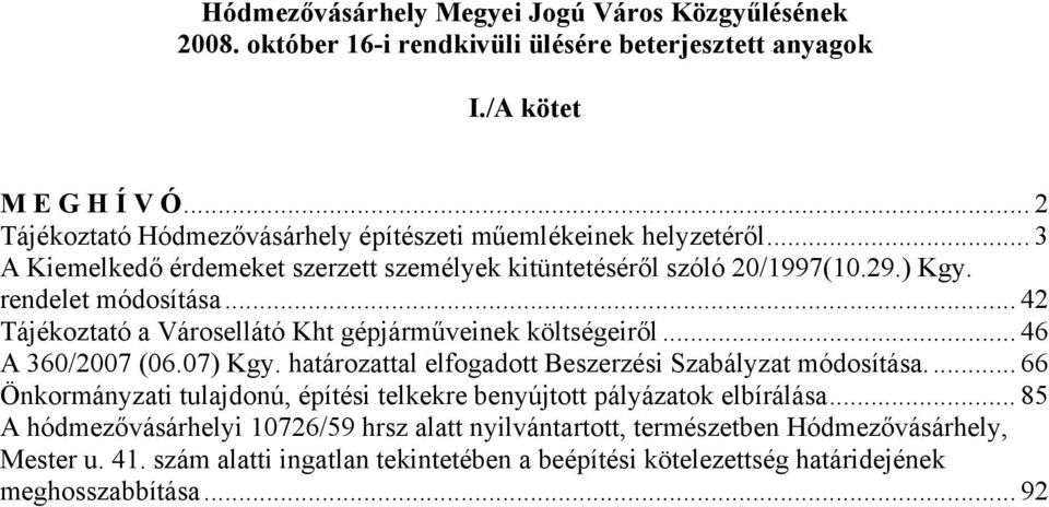 .. 42 Tájékoztató a Városellátó Kht gépjárműveinek költségeiről... 46 A 360/2007 (06.07) Kgy. határozattal elfogadott Beszerzési Szabályzat módosítása.