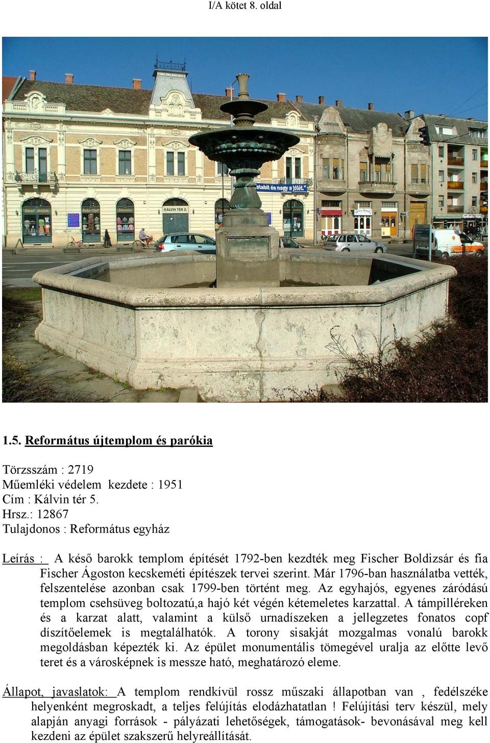 Már 1796-ban használatba vették, felszentelése azonban csak 1799-ben történt meg. Az egyhajós, egyenes záródású templom csehsüveg boltozatú,a hajó két végén kétemeletes karzattal.