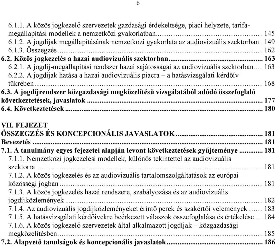 .. 163 6.2.2. A jogdíjak hatása a hazai audiovizuális piacra a hatásvizsgálati kérdőív tükrében... 168 6.3. A jogdíjrendszer közgazdasági megközelítésű vizsgálatából adódó összefoglaló következtetések, javaslatok.