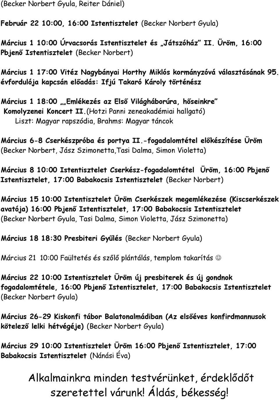 évfordulója kapcsán előadás: Ifjú Takaró Károly történész Március 1 18:00 Emlékezés az Első Világháborúra, hőseinkre Komolyzenei Koncert II.