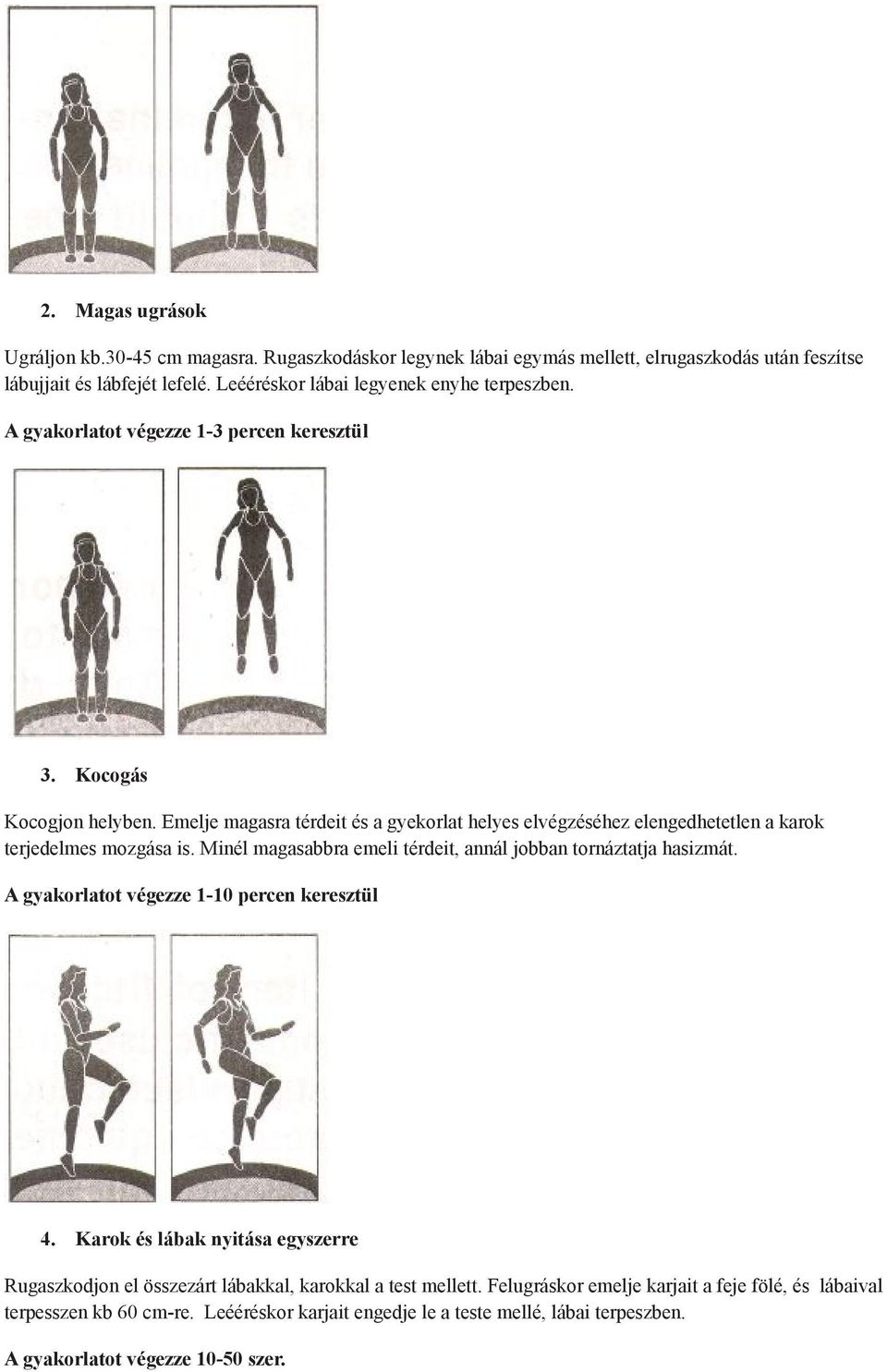 Emelje magasra térdeit és a gyekorlat helyes elvégzéséhez elengedhetetlen a karok terjedelmes mozgása is. Minél magasabbra emeli térdeit, annál jobban tornáztatja hasizmát.