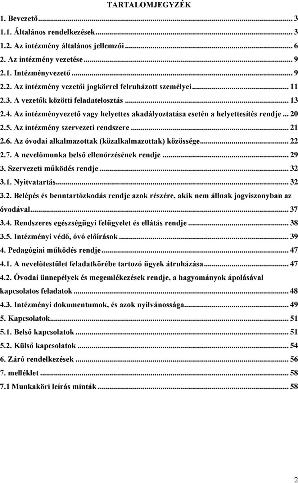 Az óvodai alkalmazottak (közalkalmazottak) közössége... 22 2.7. A nevelőmunka belső ellenőrzésének rendje... 29 3. Szervezeti működés rendje... 32 3.1. Nyitvatartás... 32 3.2. Belépés és benntartózkodás rendje azok részére, akik nem állnak jogviszonyban az óvodával.