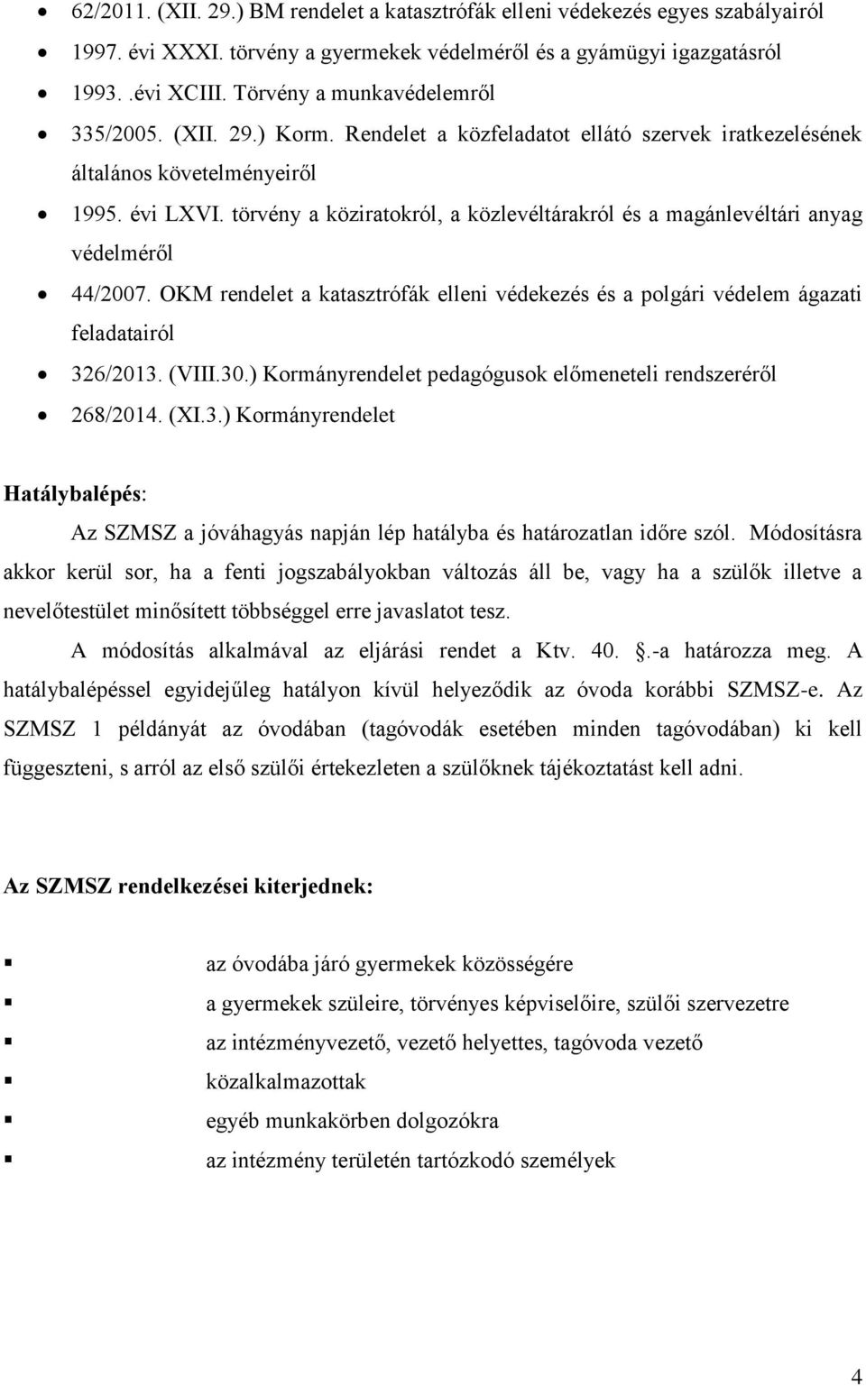 törvény a köziratokról, a közlevéltárakról és a magánlevéltári anyag védelméről 44/2007. OKM rendelet a katasztrófák elleni védekezés és a polgári védelem ágazati feladatairól 326/2013. (VIII.30.