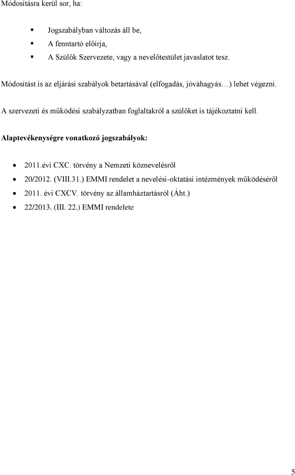 A szervezeti és működési szabályzatban foglaltakról a szülőket is tájékoztatni kell. Alaptevékenységre vonatkozó jogszabályok: 2011.évi CXC.