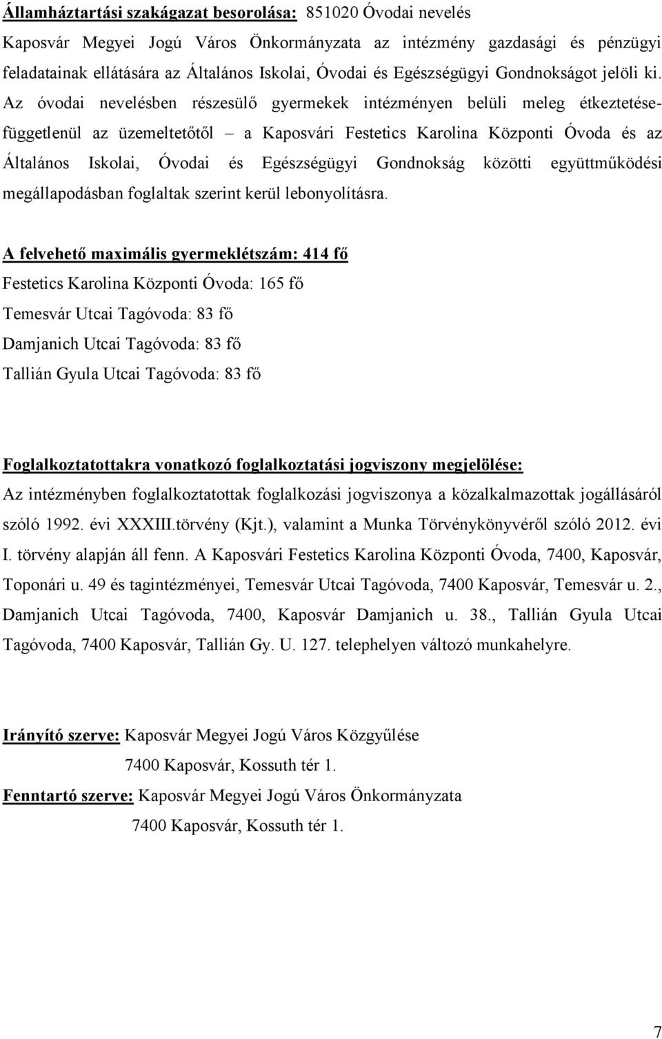 Az óvodai nevelésben részesülő gyermekek intézményen belüli meleg étkeztetésefüggetlenül az üzemeltetőtől a Kaposvári Festetics Karolina Központi Óvoda és az Általános Iskolai, Óvodai és Egészségügyi