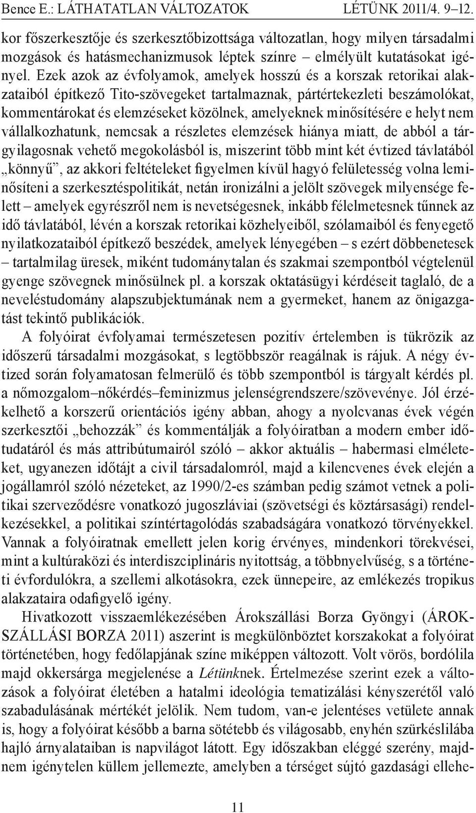 Ezek azok az évfolyamok, amelyek hosszú és a korszak retorikai alakzataiból építkező Tito-szövegeket tartalmaznak, pártértekezleti beszámolókat, kommentárokat és elemzéseket közölnek, amelyeknek