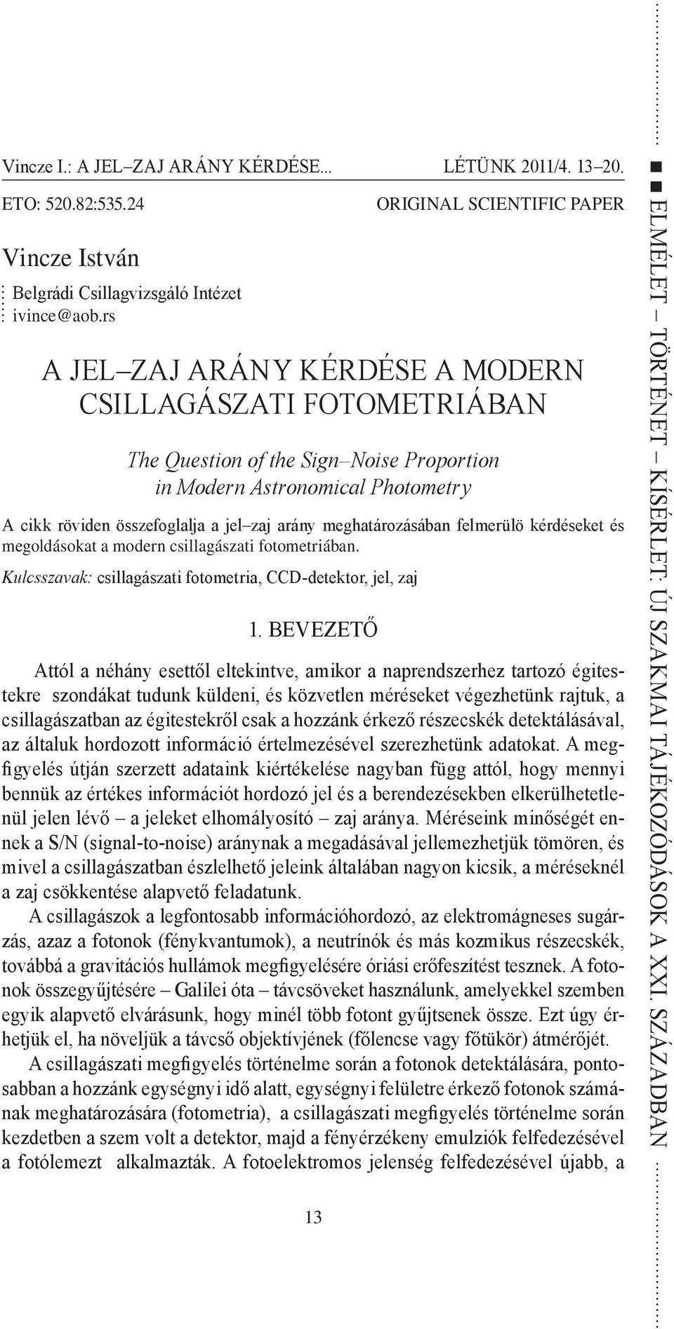 zaj arány meghatározásában felmerülö kérdéseket és megoldásokat a modern csillagászati fotometriában. Kulcsszavak: csillagászati fotometria, CCD-detektor, jel, zaj 1.