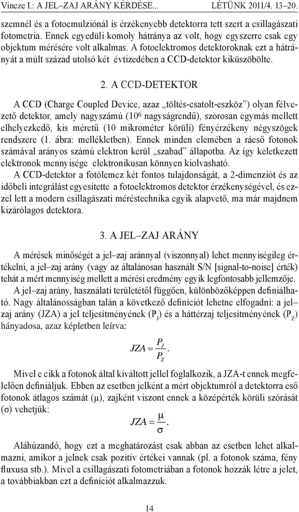 A fotoelektromos detektoroknak ezt a hátrányát a múlt század utolsó két évtizedében a CCD-detektor kiküszöbölte. 2.