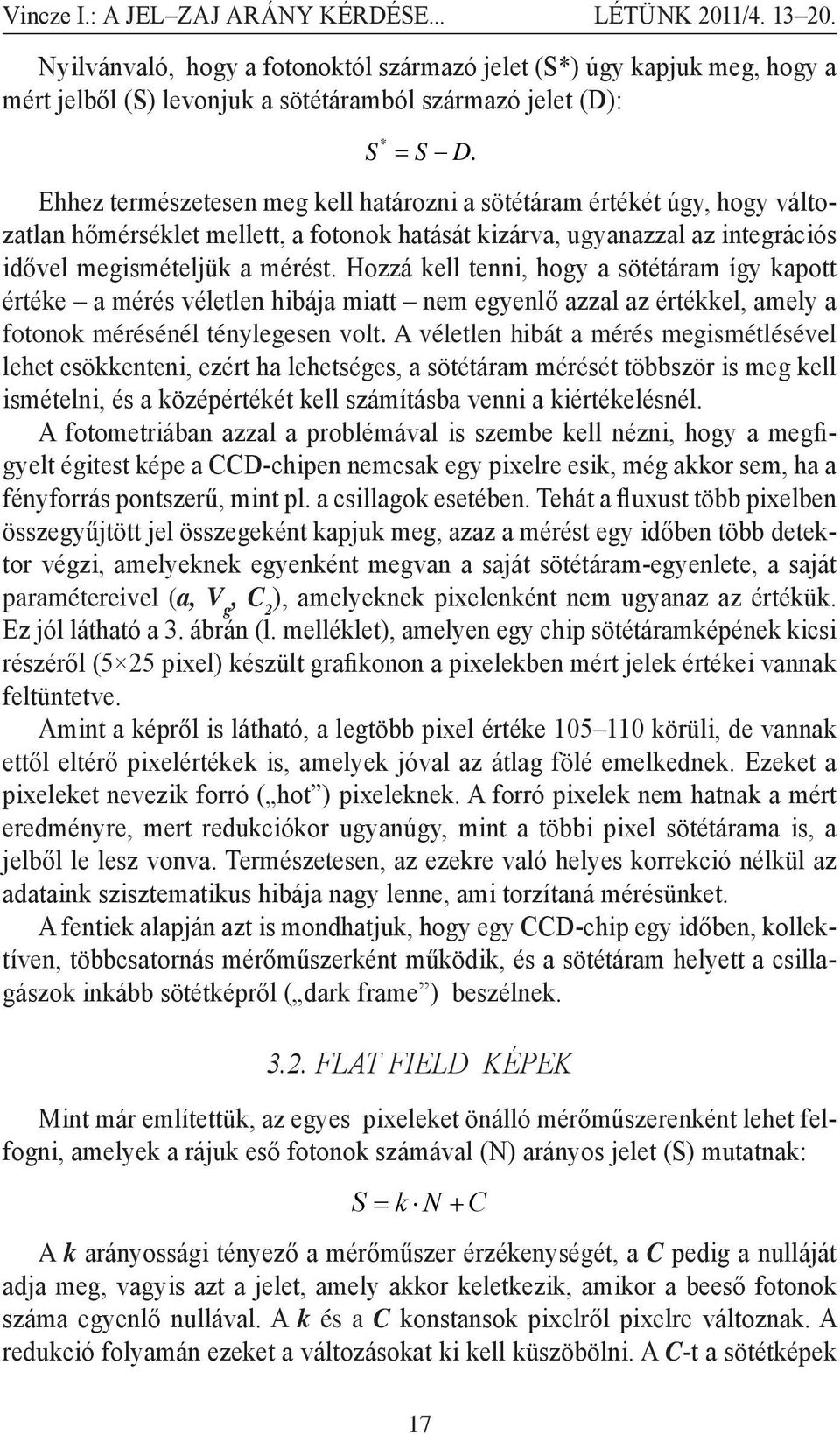 Ehhez természetesen meg kell határozni a sötétáram értékét úgy, hogy változatlan hőmérséklet mellett, a fotonok hatását kizárva, ugyanazzal az integrációs idővel megismételjük a mérést.