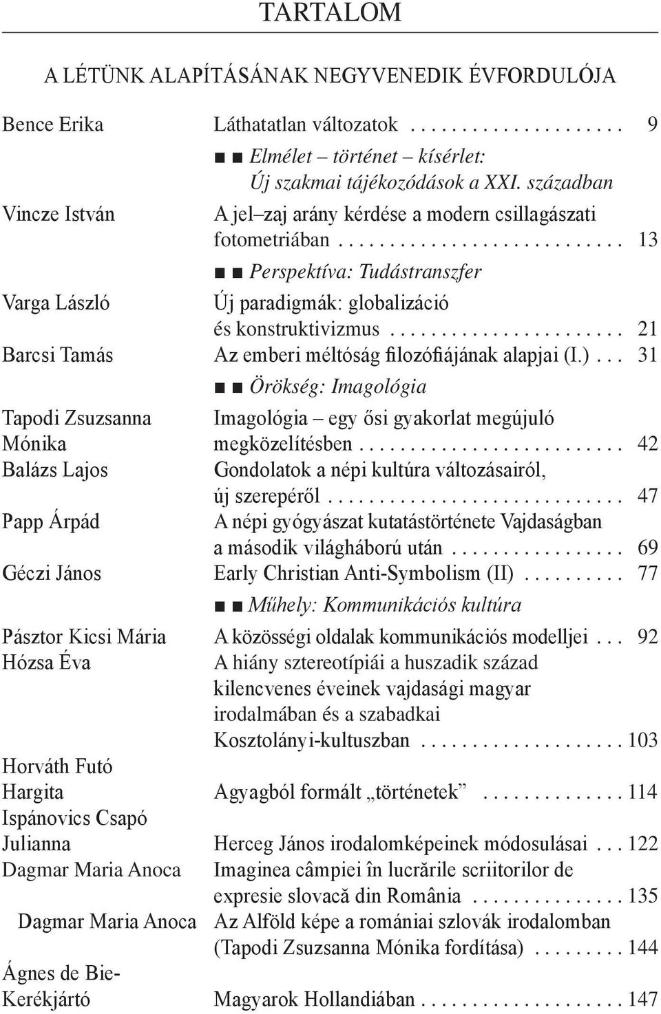 .. 21 Barcsi Tamás Az emberi méltóság filozófiájának alapjai (I.)... 31 Örökség: Imagológia Tapodi Zsuzsanna Imagológia egy ősi gyakorlat megújuló Mónika megközelítésben.