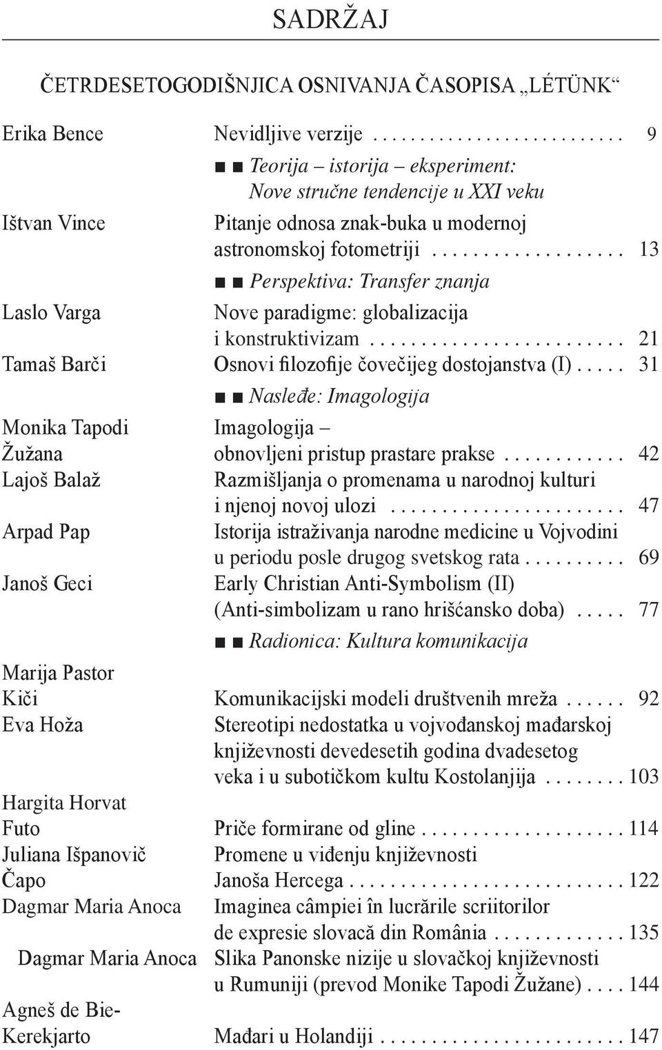 .. 13 Perspektiva: Transfer znanja Laslo Varga Nove paradigme: globalizacija i konstruktivizam... 21 Tamaš Barči Osnovi filozofije čovečijeg dostojanstva (I).