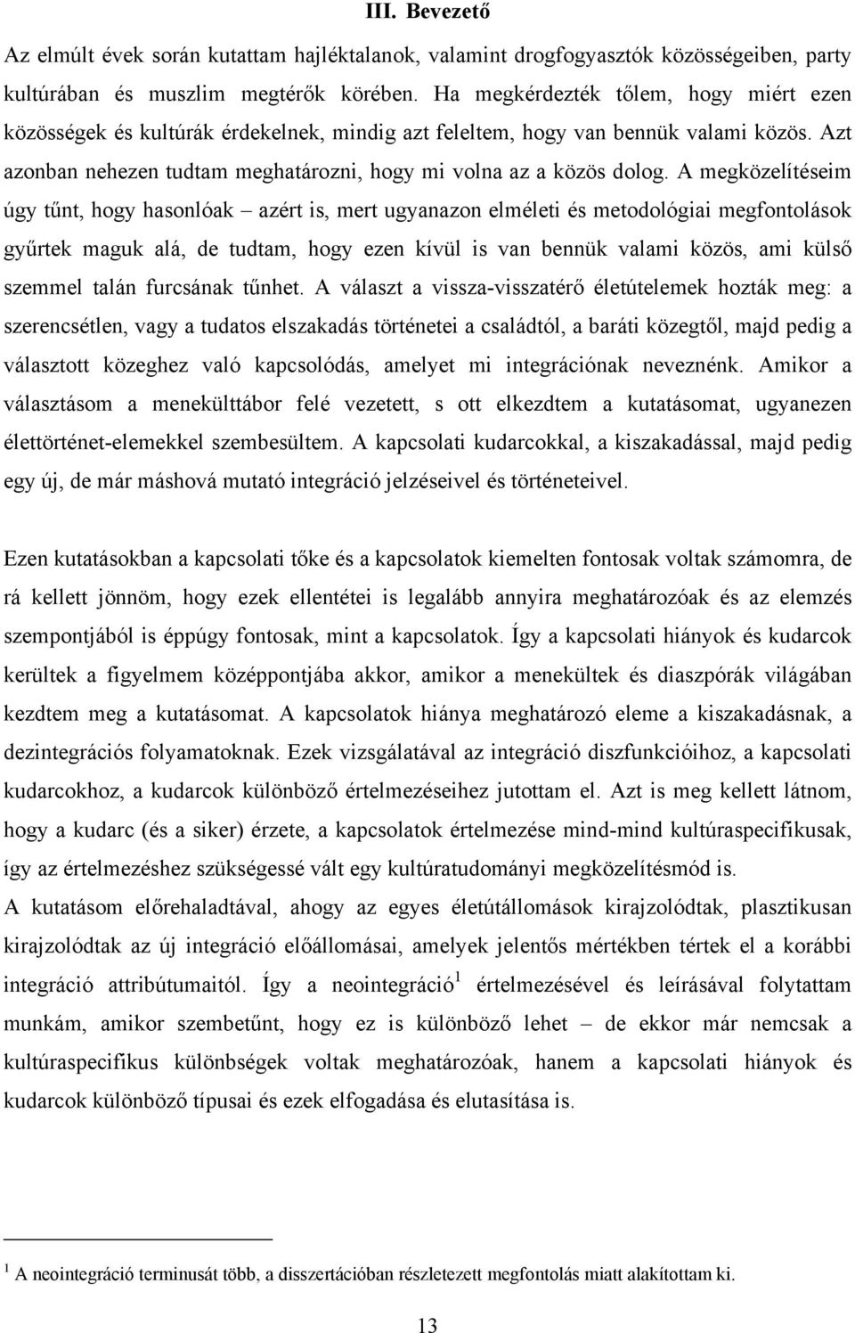 A megközelítéseim úgy tűnt, hogy hasonlóak azért is, mert ugyanazon elméleti és metodológiai megfontolások gyűrtek maguk alá, de tudtam, hogy ezen kívül is van bennük valami közös, ami külső szemmel