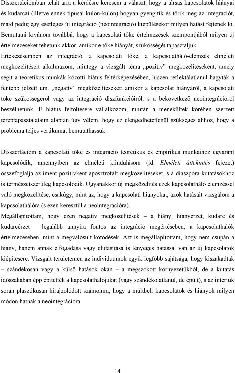 Bemutatni kívánom továbbá, hogy a kapcsolati tőke értelmezések szempontjából milyen új értelmezéseket tehetünk akkor, amikor e tőke hiányát, szűkösségét tapasztaljuk.