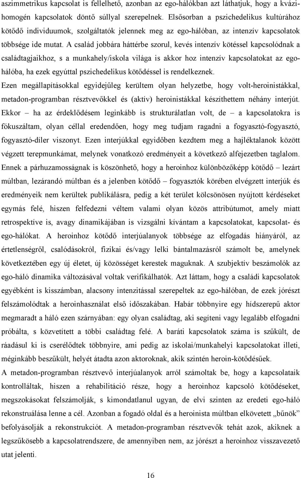 A család jobbára háttérbe szorul, kevés intenzív kötéssel kapcsolódnak a családtagjaikhoz, s a munkahely/iskola világa is akkor hoz intenzív kapcsolatokat az egohálóba, ha ezek egyúttal