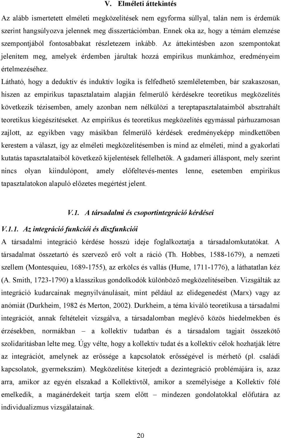 Az áttekintésben azon szempontokat jelenítem meg, amelyek érdemben járultak hozzá empirikus munkámhoz, eredményeim értelmezéséhez.