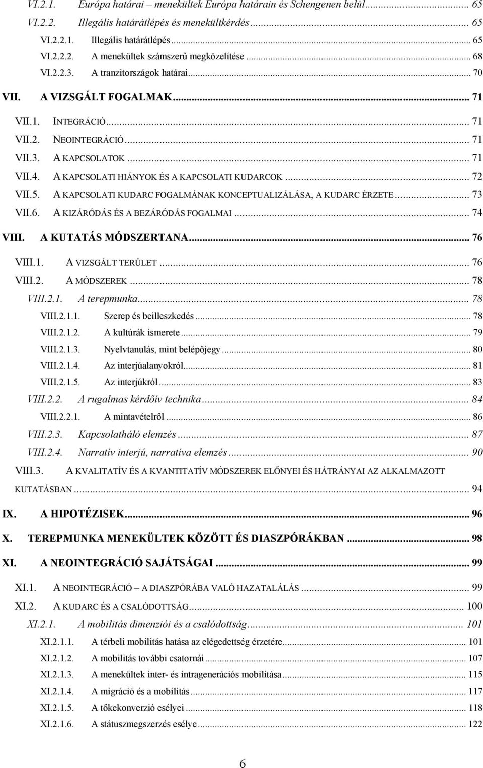 A KAPCSOLATI HIÁNYOK ÉS A KAPCSOLATI KUDARCOK... 72 VII.5. A KAPCSOLATI KUDARC FOGALMÁNAK KONCEPTUALIZÁLÁSA, A KUDARC ÉRZETE... 73 VII.6. A KIZÁRÓDÁS ÉS A BEZÁRÓDÁS FOGALMAI... 74 VIII.