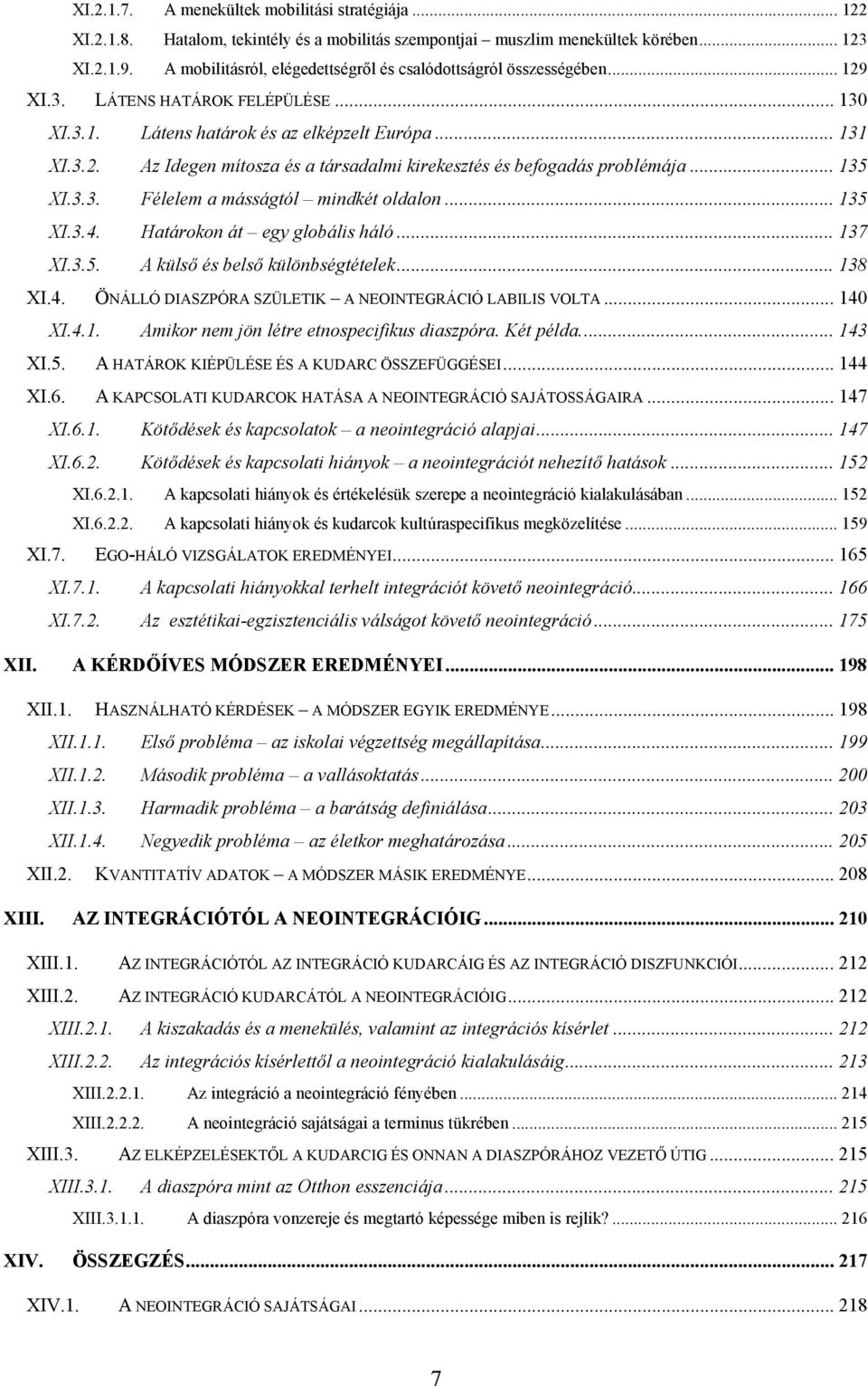 .. 135 XI.3.3. Félelem a másságtól mindkét oldalon... 135 XI.3.4. Határokon át egy globális háló... 137 XI.3.5. A külső és belső különbségtételek... 138 XI.4. ÖNÁLLÓ DIASZPÓRA SZÜLETIK A NEOINTEGRÁCIÓ LABILIS VOLTA.