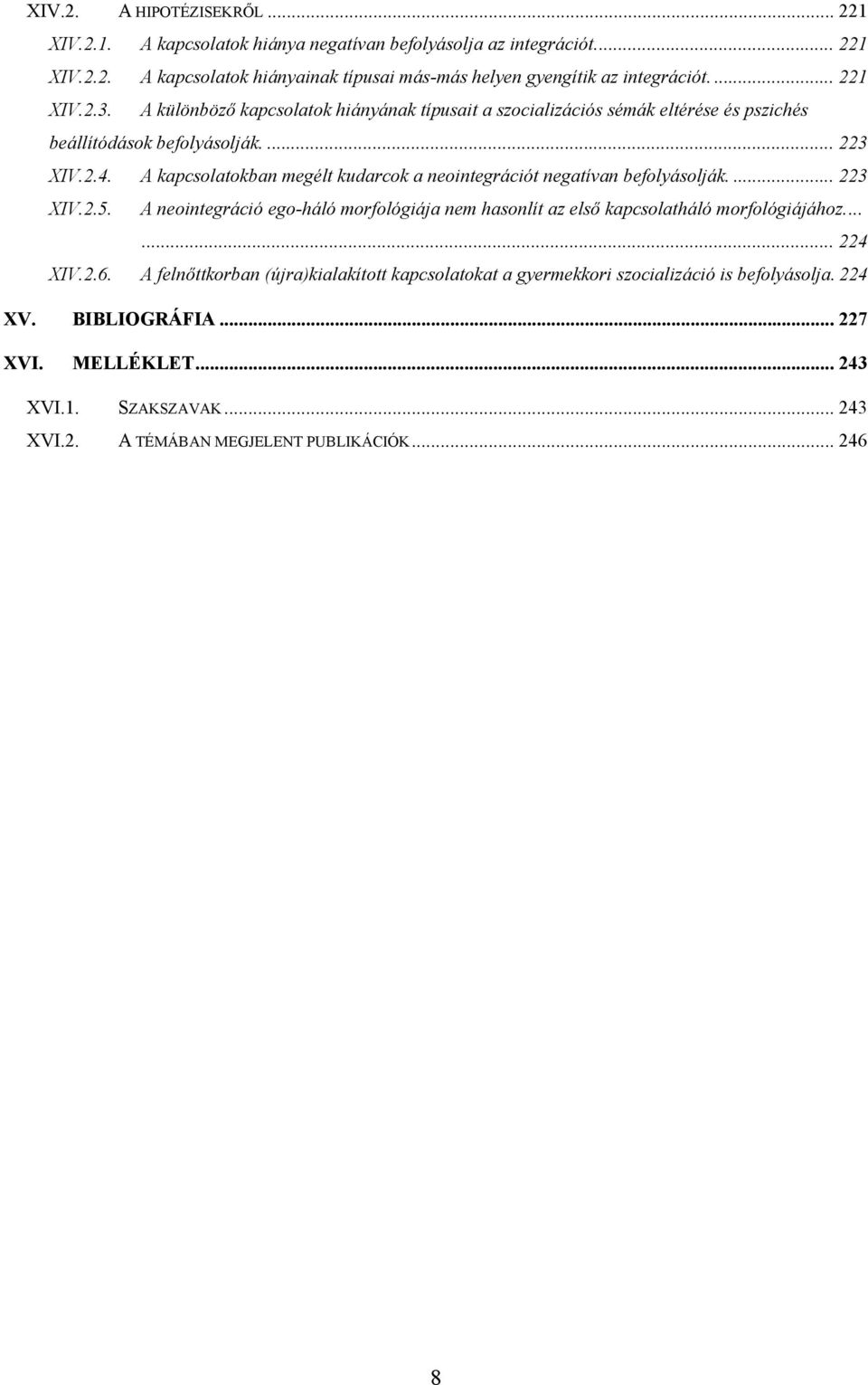 A kapcsolatokban megélt kudarcok a neointegrációt negatívan befolyásolják.... 223 XIV.2.5. A neointegráció ego-háló morfológiája nem hasonlít az első kapcsolatháló morfológiájához.