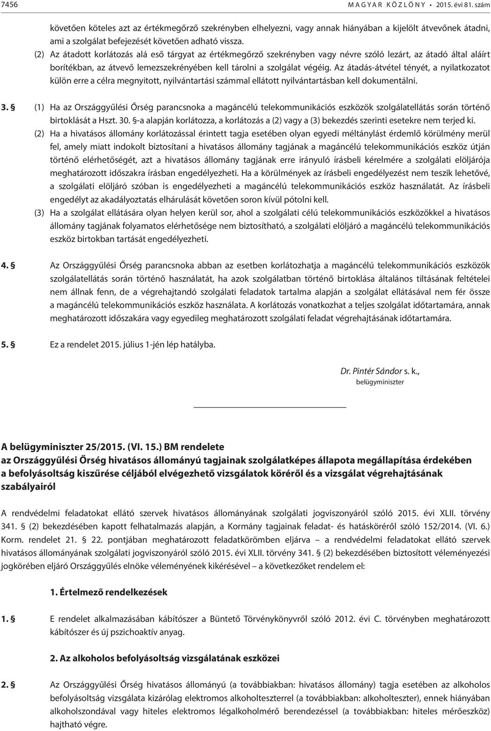 (2) Az átadott korlátozás alá eső tárgyat az értékmegőrző szekrényben vagy névre szóló lezárt, az átadó által aláírt borítékban, az átvevő lemezszekrényében kell tárolni a szolgálat végéig.