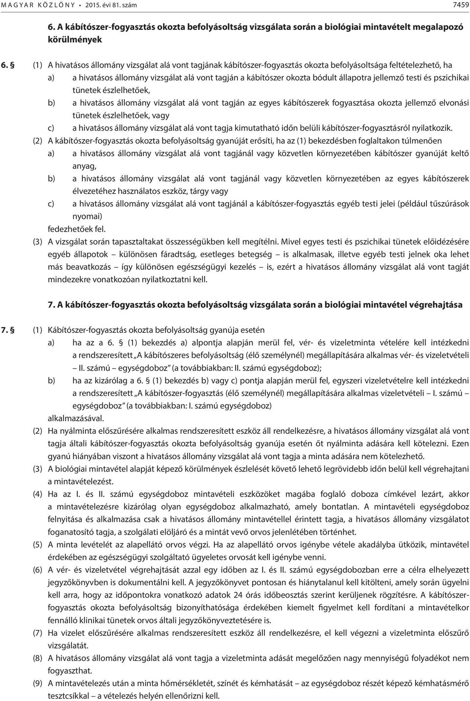 állapotra jellemző testi és pszichikai tünetek észlelhetőek, b) a hivatásos állomány vizsgálat alá vont tagján az egyes kábítószerek fogyasztása okozta jellemző elvonási tünetek észlelhetőek, vagy c)