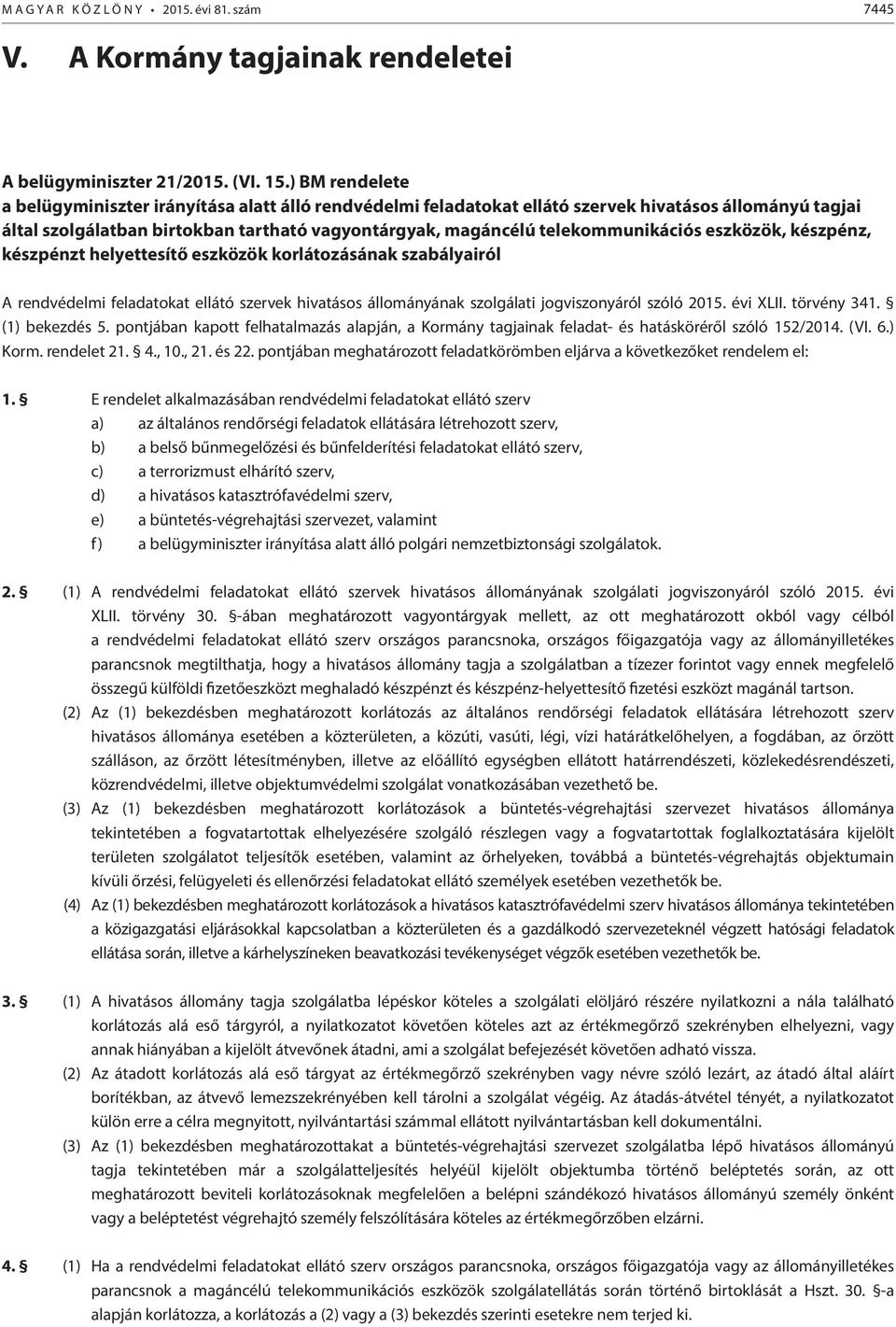 telekommunikációs eszközök, készpénz, készpénzt helyettesítő eszközök korlátozásának szabályairól A rendvédelmi feladatokat ellátó szervek hivatásos állományának szolgálati jogviszonyáról szóló 2015.