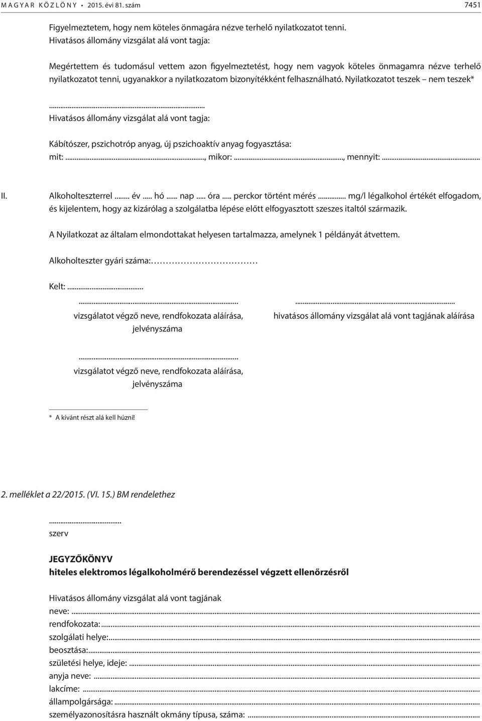 bizonyítékként felhasználható. Nyilatkozatot teszek nem teszek*... Hivatásos állomány vizsgálat alá vont tagja: Kábítószer, pszichotróp anyag, új pszichoaktív anyag fogyasztása: mit:..., mikor:.