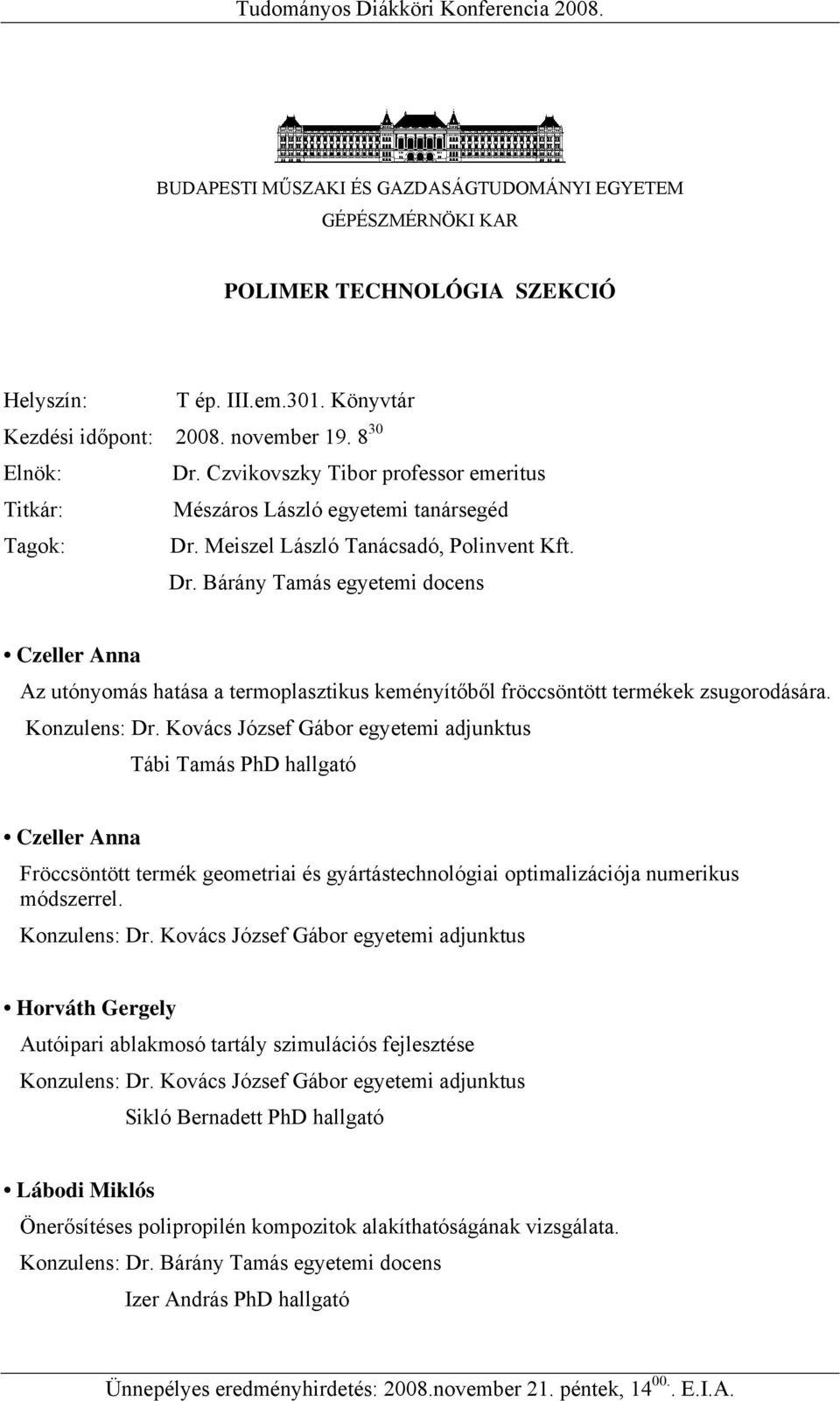 Meiszel László Tanácsadó, Polinvent Kft. Dr. Bárány Tamás egyetemi docens Czeller Anna Az utónyomás hatása a termoplasztikus keményítőből fröccsöntött termékek zsugorodására.