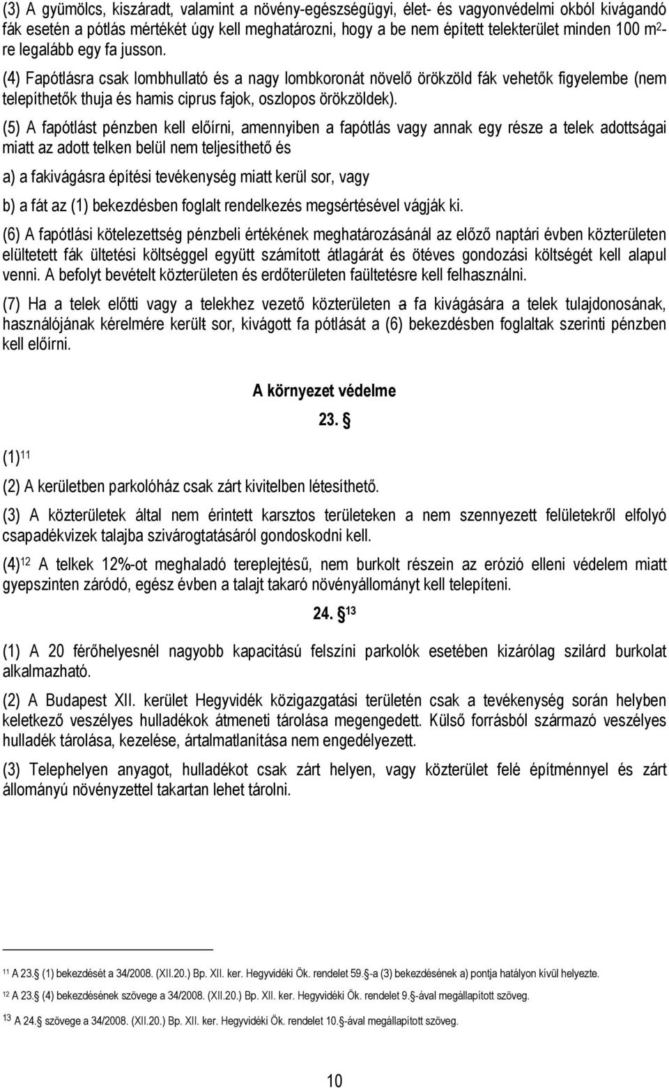 (5) A fapótlást pénzben kell előírni, amennyiben a fapótlás vagy annak egy része a telek adottságai miatt az adott telken belül nem teljesíthető és a) a fakivágásra építési tevékenység miatt kerül