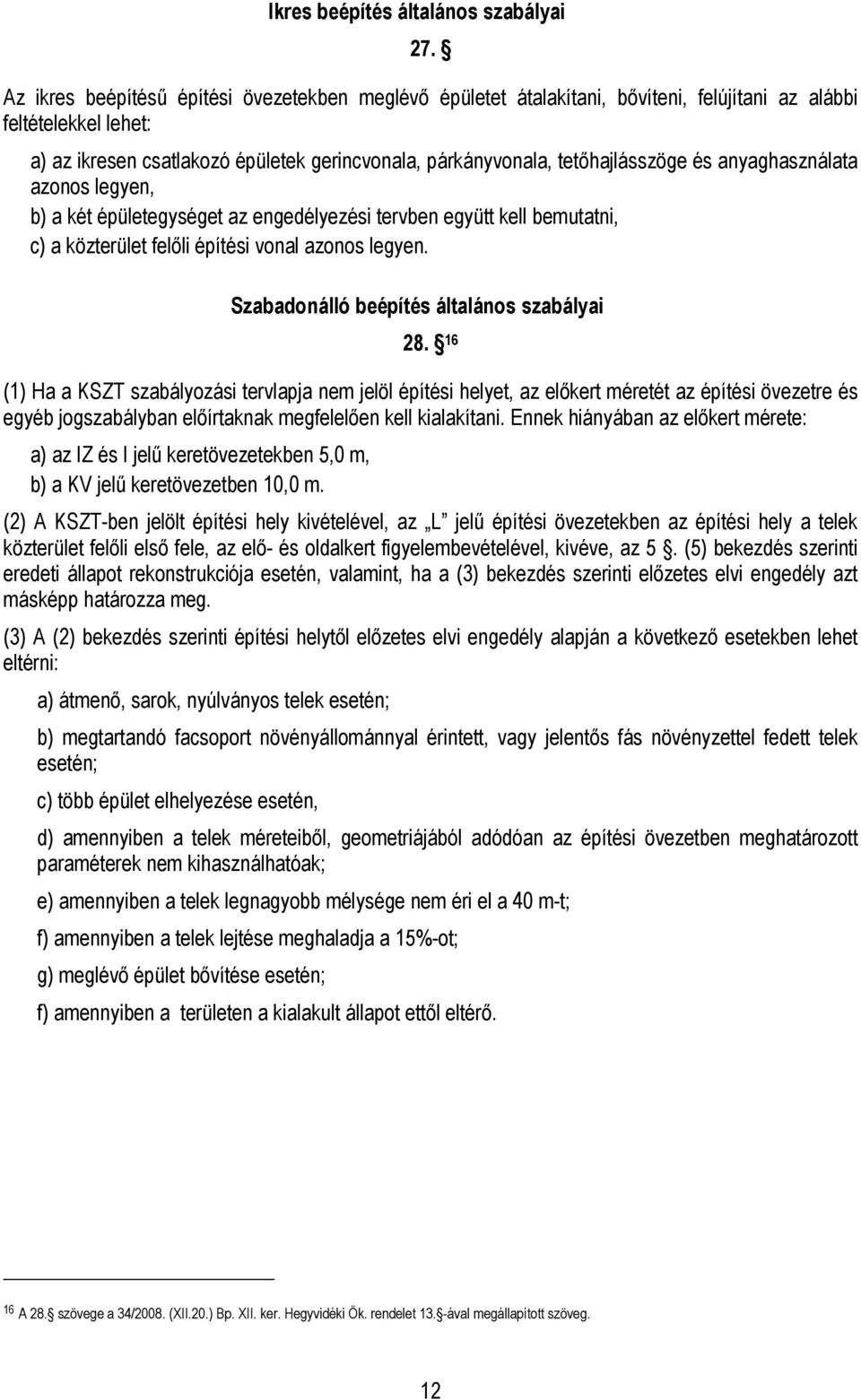 és anyaghasználata azonos legyen, b) a két épületegységet az engedélyezési tervben együtt kell bemutatni, c) a közterület felőli építési vonal azonos legyen.