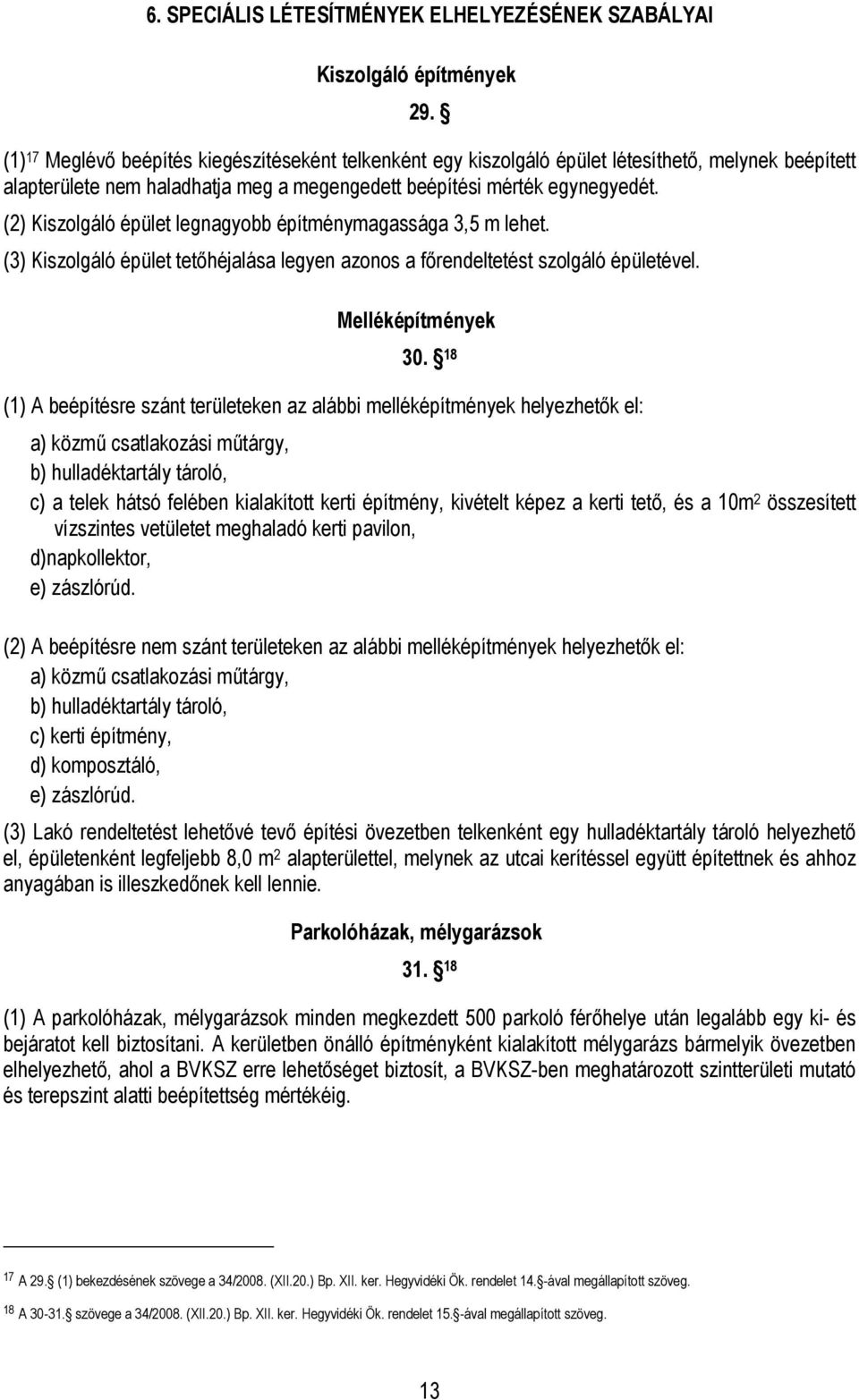 (2) Kiszolgáló épület legnagyobb építménymagassága 3,5 m lehet. (3) Kiszolgáló épület tetőhéjalása legyen azonos a főrendeltetést szolgáló épületével. Melléképítmények 30.