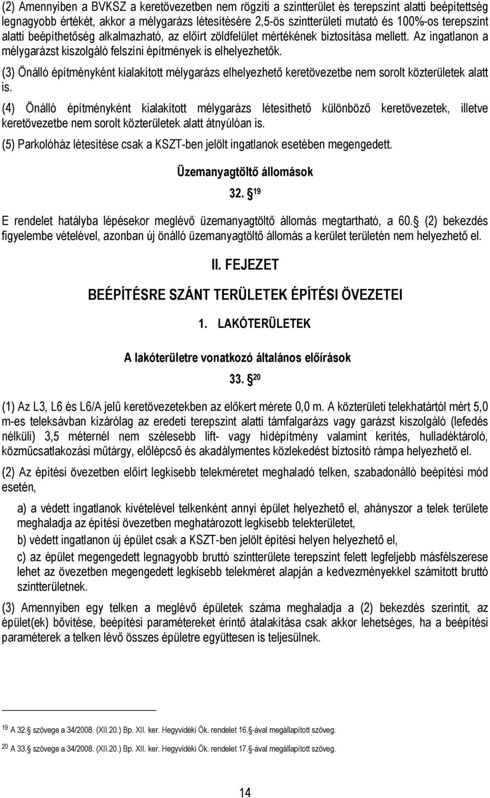 (3) Önálló építményként kialakított mélygarázs elhelyezhető keretövezetbe nem sorolt közterületek alatt is.