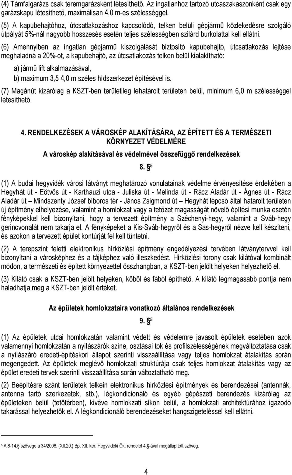 (6) Amennyiben az ingatlan gépjármű kiszolgálását biztosító kapubehajtó, útcsatlakozás lejtése meghaladná a 20%-ot, a kapubehajtó, az útcsatlakozás telken belül kialakítható: a) jármű lift