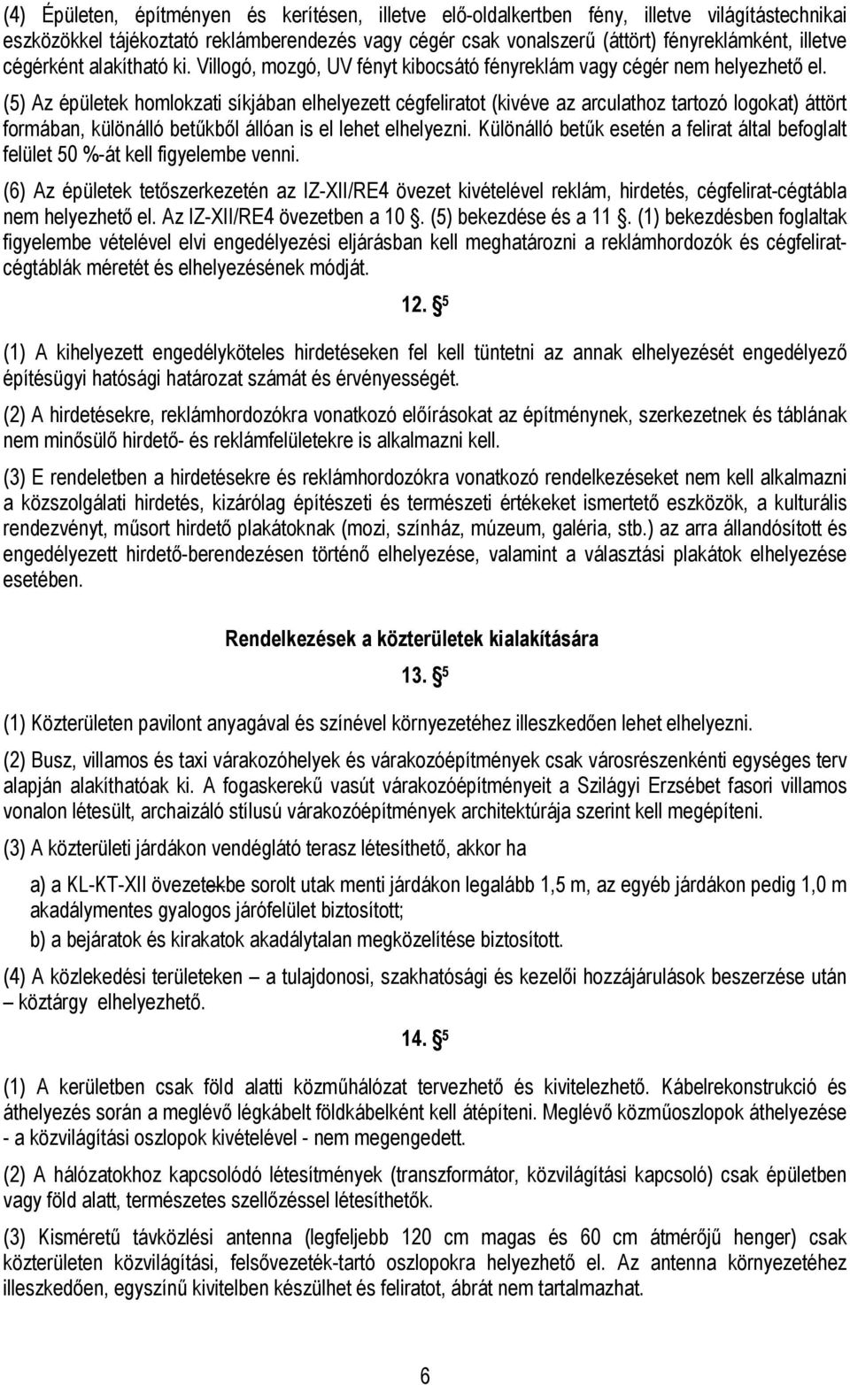 (5) Az épületek homlokzati síkjában elhelyezett cégfeliratot (kivéve az arculathoz tartozó logokat) áttört formában, különálló betűkből állóan is el lehet elhelyezni.