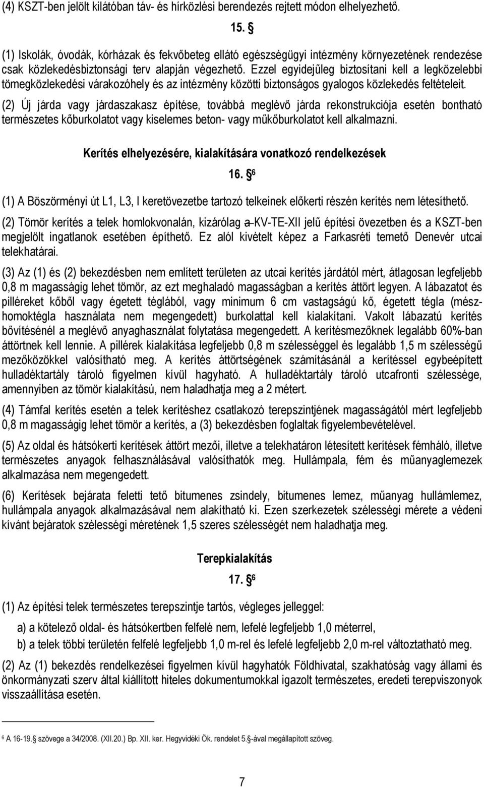 Ezzel egyidejűleg biztosítani kell a legközelebbi tömegközlekedési várakozóhely és az intézmény közötti biztonságos gyalogos közlekedés feltételeit.