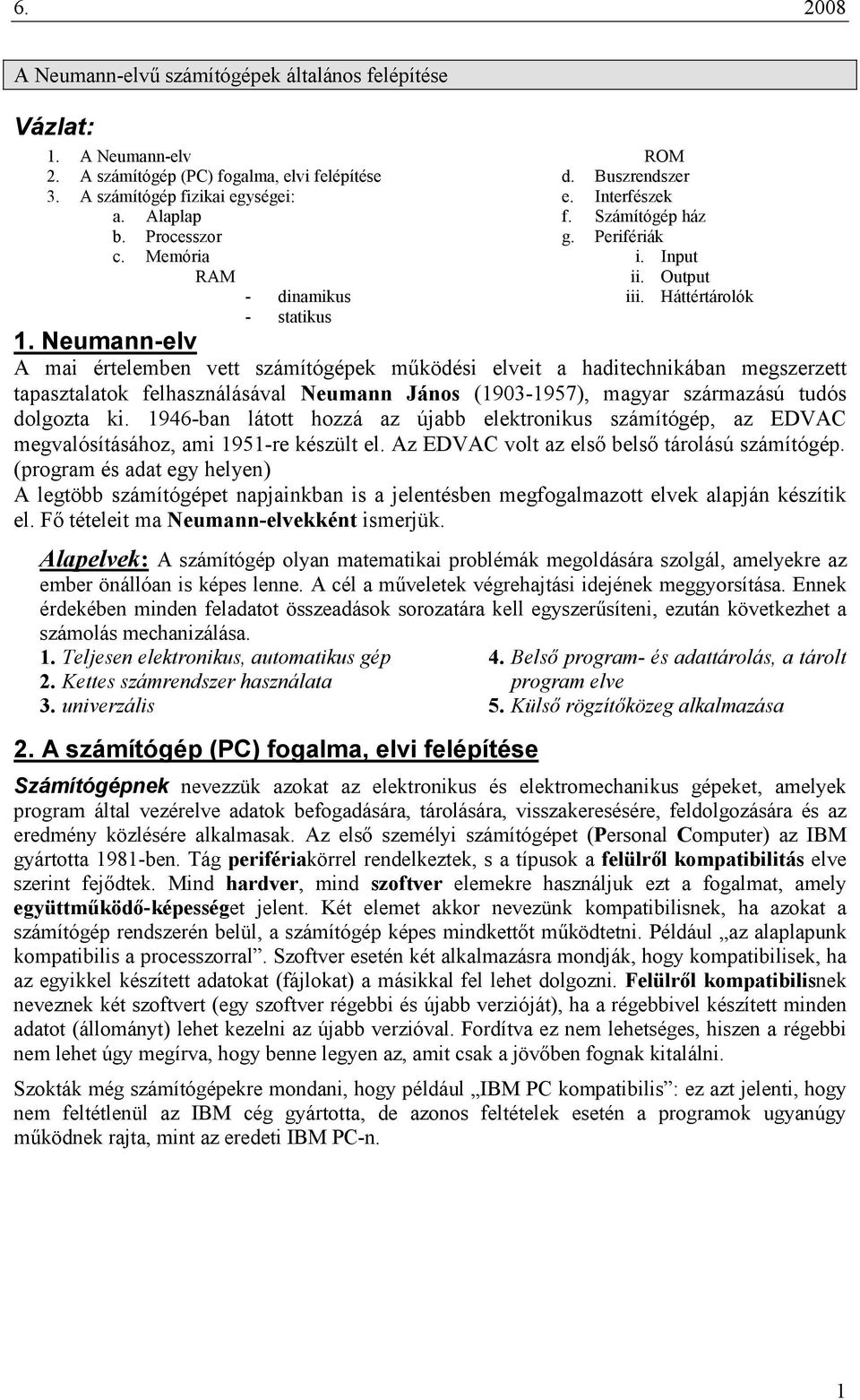 Neumann-elv A mai értelemben vett számítógépek működési elveit a haditechnikában megszerzett tapasztalatk felhasználásával eumann Jáns (1903-1957), magyar származású tudós dlgzta ki.