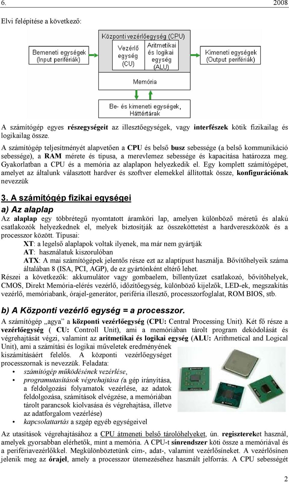 Gyakrlatban a CPU és a memória az alaplapn helyezkedik el. Egy kmplett számítógépet, amelyet az általunk választtt hardver és szftver elemekkel állítttak össze, knfigurációnak nevezzük 3.